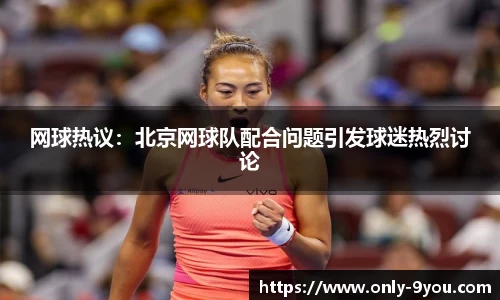 网球热议：北京网球队配合问题引发球迷热烈讨论